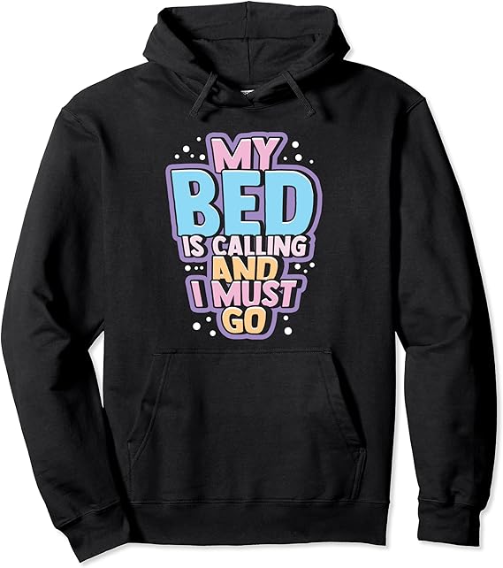 My Bed Is Calling And I Must Go Funny Sleeping Pullover Hoodie Amazon.co.uk Clothing